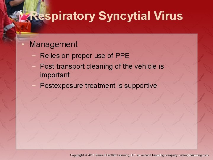 Respiratory Syncytial Virus • Management − Relies on proper use of PPE − Post-transport