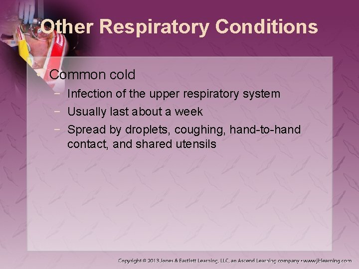 Other Respiratory Conditions • Common cold − Infection of the upper respiratory system −