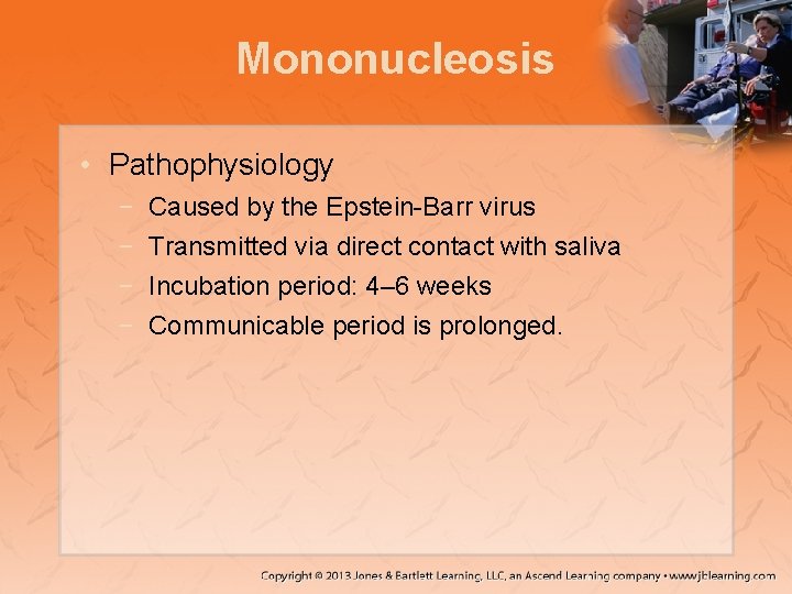 Mononucleosis • Pathophysiology − − Caused by the Epstein-Barr virus Transmitted via direct contact