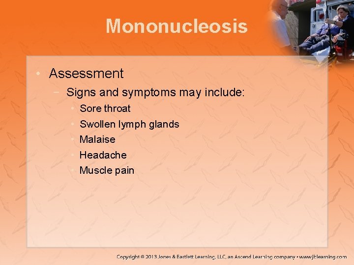 Mononucleosis • Assessment − Signs and symptoms may include: • • • Sore throat