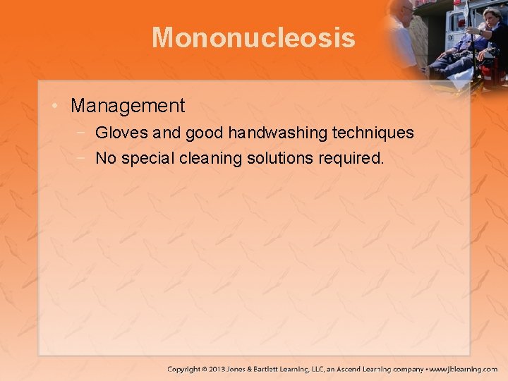 Mononucleosis • Management − Gloves and good handwashing techniques − No special cleaning solutions