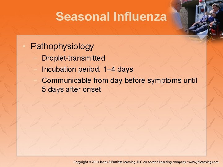 Seasonal Influenza • Pathophysiology − Droplet-transmitted − Incubation period: 1– 4 days − Communicable