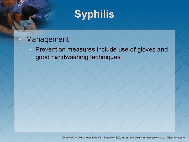 Syphilis • Management − Prevention measures include use of gloves and good handwashing techniques.