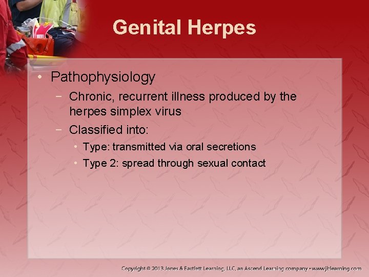 Genital Herpes • Pathophysiology − Chronic, recurrent illness produced by the herpes simplex virus