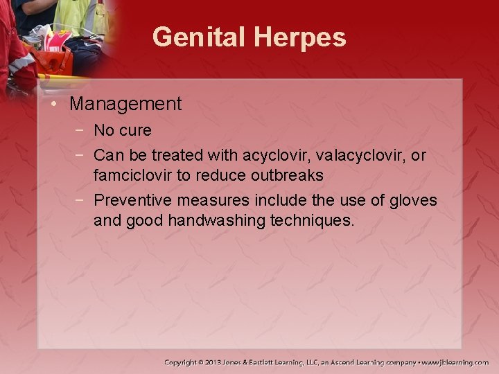 Genital Herpes • Management − No cure − Can be treated with acyclovir, valacyclovir,