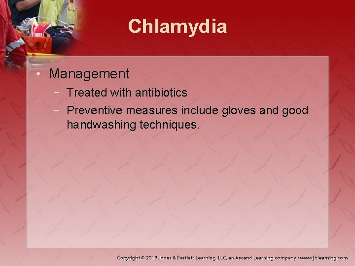 Chlamydia • Management − Treated with antibiotics − Preventive measures include gloves and good