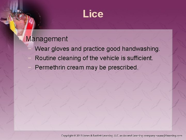 Lice • Management − Wear gloves and practice good handwashing. − Routine cleaning of