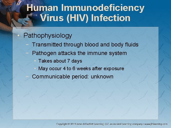 Human Immunodeficiency Virus (HIV) Infection • Pathophysiology − Transmitted through blood and body fluids