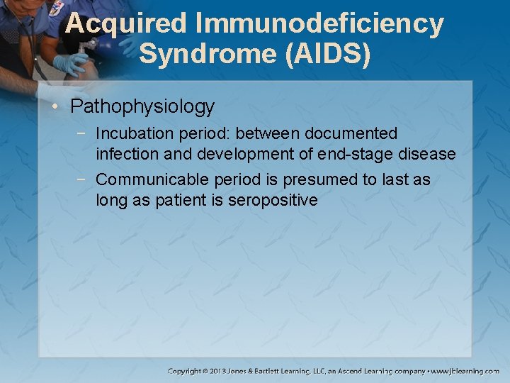 Acquired Immunodeficiency Syndrome (AIDS) • Pathophysiology − Incubation period: between documented infection and development
