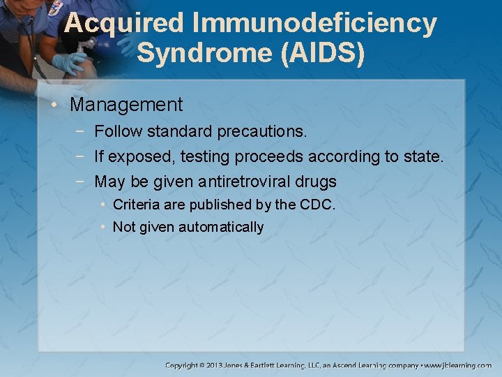 Acquired Immunodeficiency Syndrome (AIDS) • Management − Follow standard precautions. − If exposed, testing