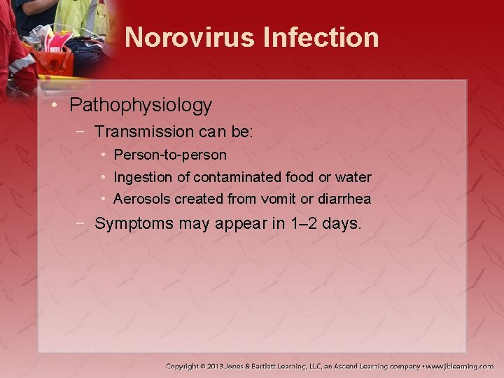 Norovirus Infection • Pathophysiology − Transmission can be: • Person-to-person • Ingestion of contaminated