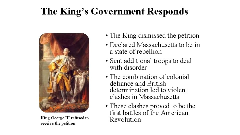 The King’s Government Responds King George III refused to receive the petition • The