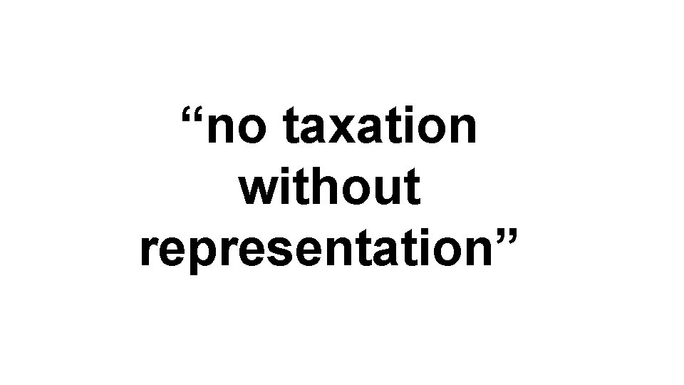 “no taxation without representation” 