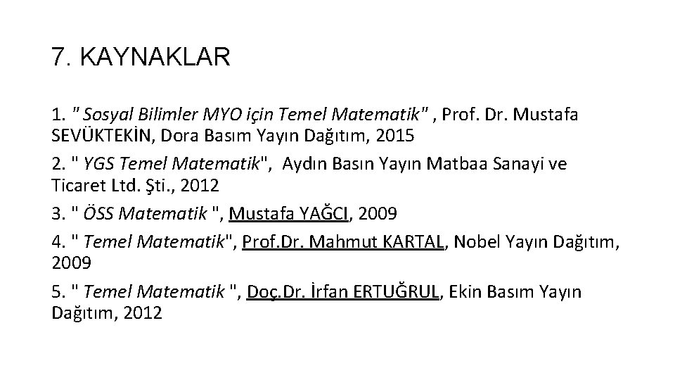 7. KAYNAKLAR 1. " Sosyal Bilimler MYO için Temel Matematik" , Prof. Dr. Mustafa