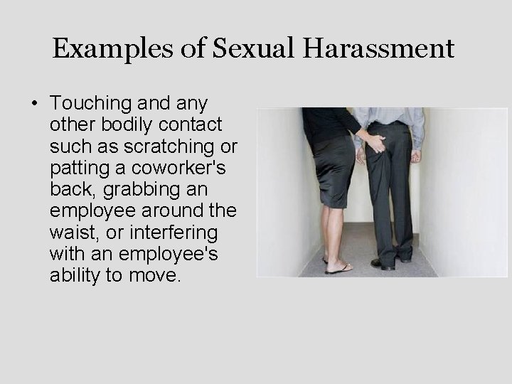Examples of Sexual Harassment • Touching and any other bodily contact such as scratching