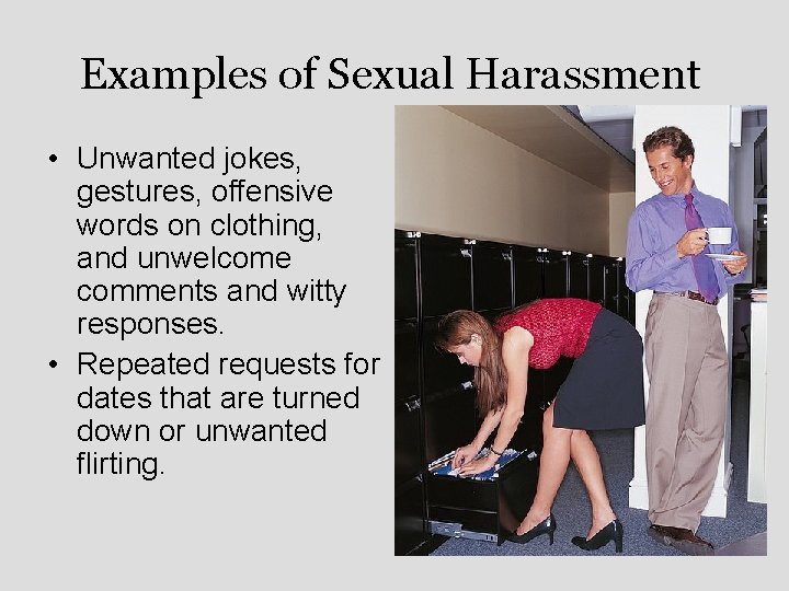 Examples of Sexual Harassment • Unwanted jokes, gestures, offensive words on clothing, and unwelcome