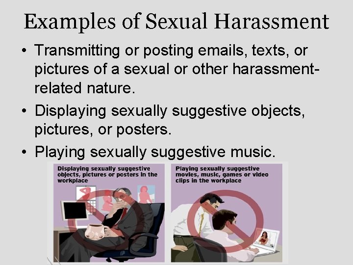 Examples of Sexual Harassment • Transmitting or posting emails, texts, or pictures of a