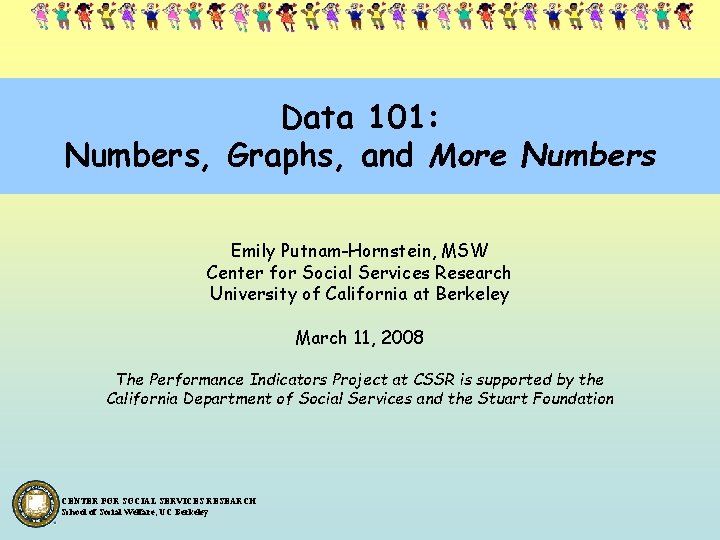 Data 101: Numbers, Graphs, and More Numbers Emily Putnam-Hornstein, MSW Center for Social Services