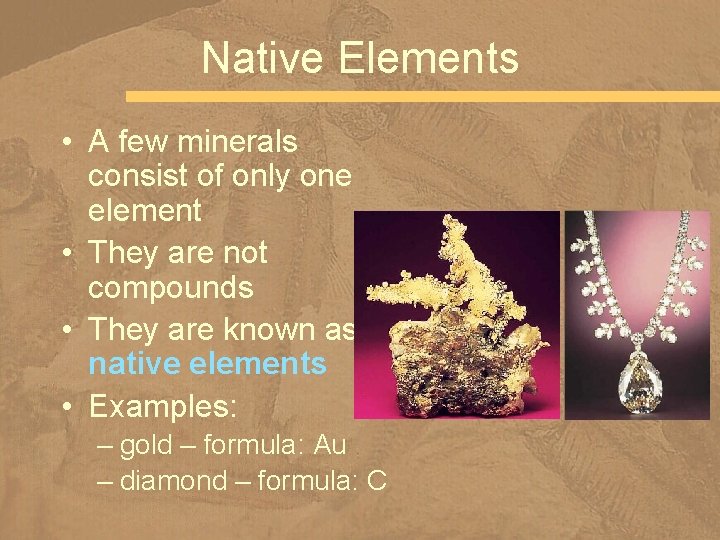 Native Elements • A few minerals consist of only one element • They are