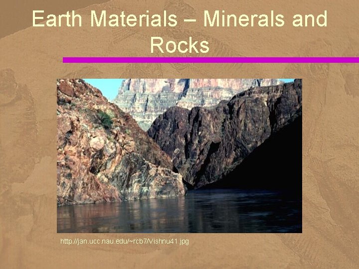 Earth Materials – Minerals and Rocks http: //jan. ucc. nau. edu/~rcb 7/Vishnu 41. jpg