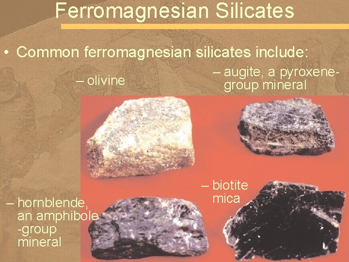 Ferromagnesian Silicates • Common ferromagnesian silicates include: – olivine – hornblende, an amphibole -group