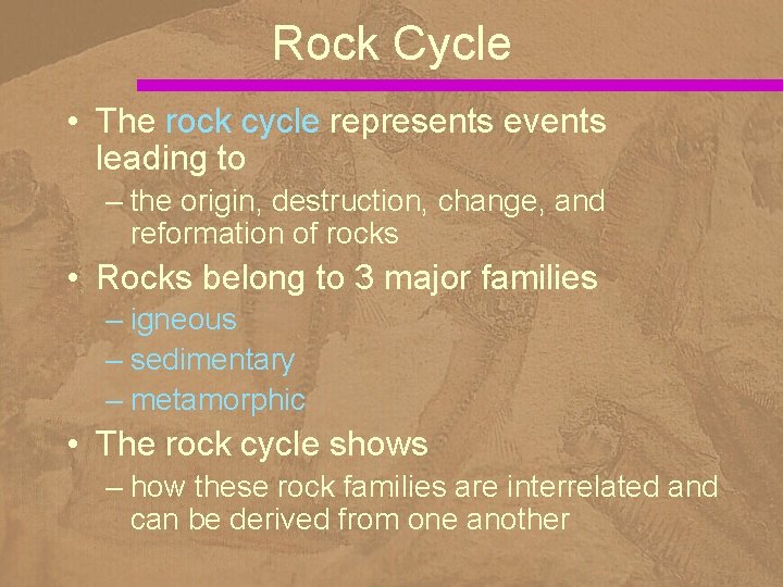 Rock Cycle • The rock cycle represents events leading to – the origin, destruction,