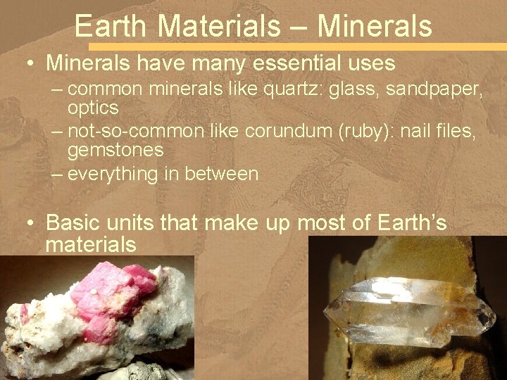 Earth Materials – Minerals • Minerals have many essential uses – common minerals like