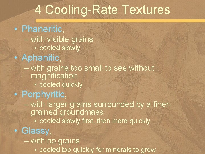 4 Cooling-Rate Textures • Phaneritic, – with visible grains • cooled slowly • Aphanitic,