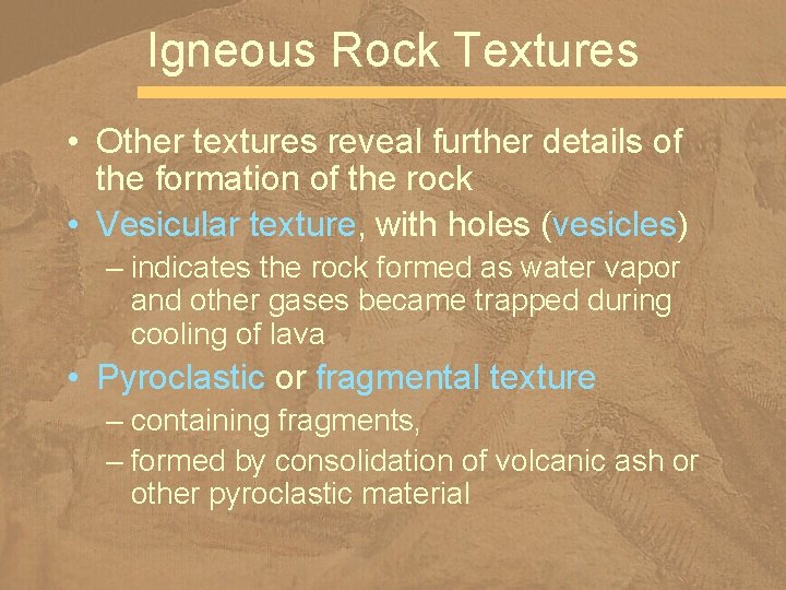 Igneous Rock Textures • Other textures reveal further details of the formation of the