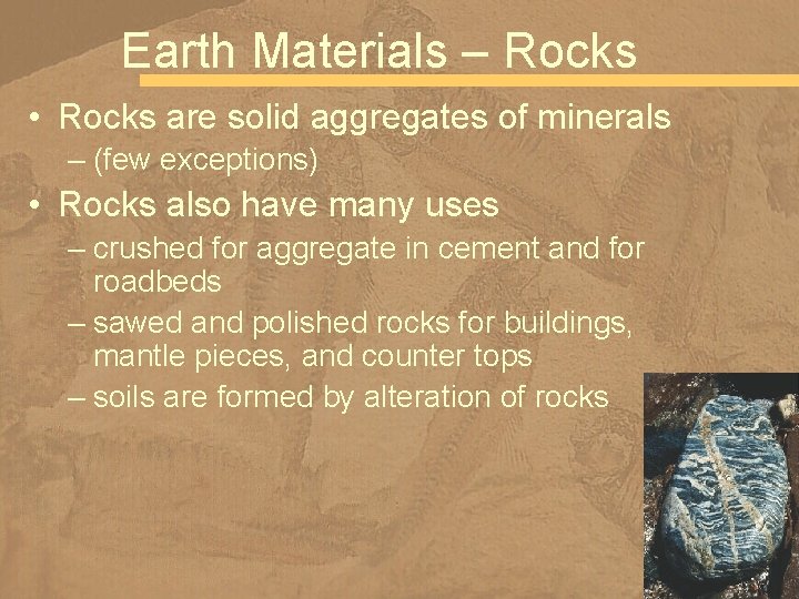 Earth Materials – Rocks • Rocks are solid aggregates of minerals – (few exceptions)
