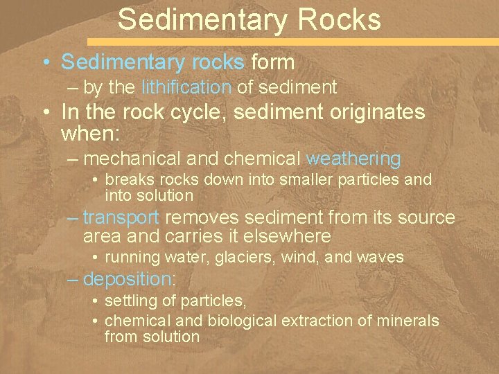 Sedimentary Rocks • Sedimentary rocks form – by the lithification of sediment • In