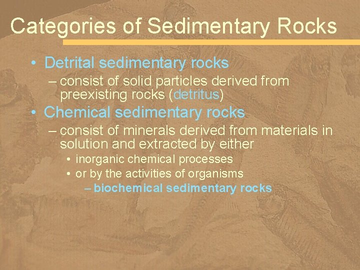 Categories of Sedimentary Rocks • Detrital sedimentary rocks – consist of solid particles derived