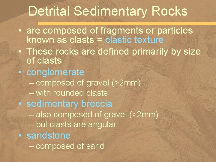 Detrital Sedimentary Rocks • are composed of fragments or particles known as clasts =