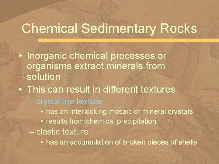 Chemical Sedimentary Rocks • Inorganic chemical processes or organisms extract minerals from solution •