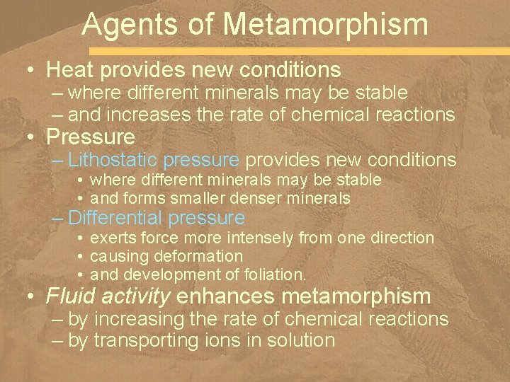 Agents of Metamorphism • Heat provides new conditions – where different minerals may be
