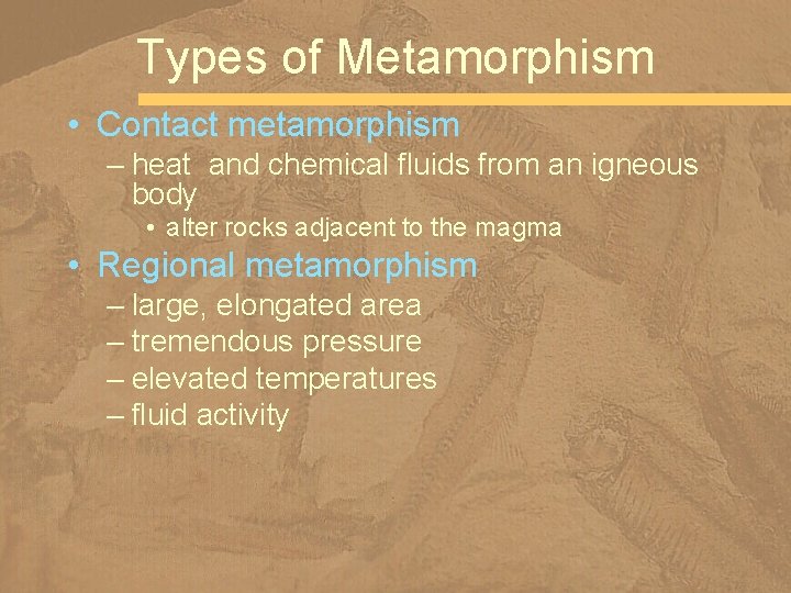 Types of Metamorphism • Contact metamorphism – heat and chemical fluids from an igneous