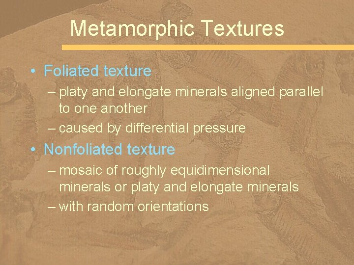 Metamorphic Textures • Foliated texture – platy and elongate minerals aligned parallel to one