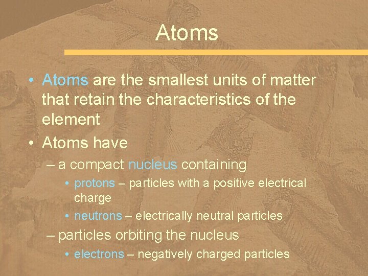 Atoms • Atoms are the smallest units of matter that retain the characteristics of