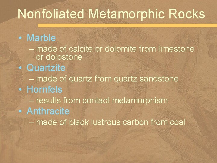 Nonfoliated Metamorphic Rocks • Marble – made of calcite or dolomite from limestone or
