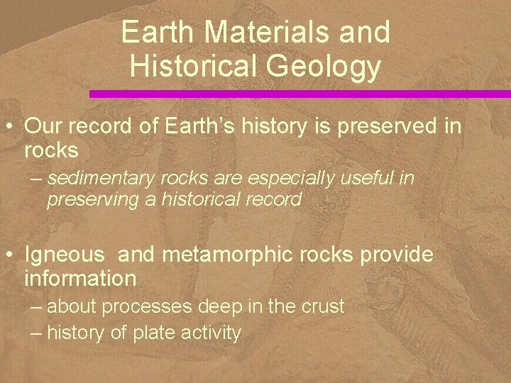 Earth Materials and Historical Geology • Our record of Earth’s history is preserved in