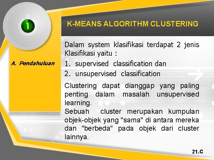 1 A. Pendahuluan K-MEANS ALGORITHM CLUSTERING Dalam system klasifikasi terdapat 2 jenis Klasifikasi yaitu