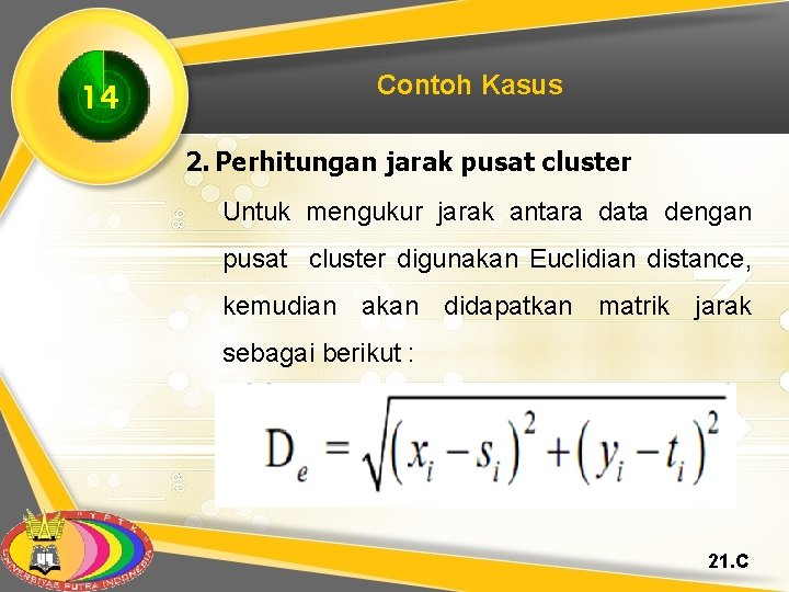 14 Contoh Kasus 2. Perhitungan jarak pusat cluster Untuk mengukur jarak antara data dengan