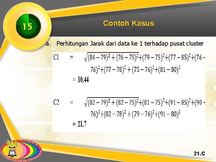 15 Contoh Kasus a. Perhitungan Jarak dari data ke 1 terhadap pusat cluster 21.