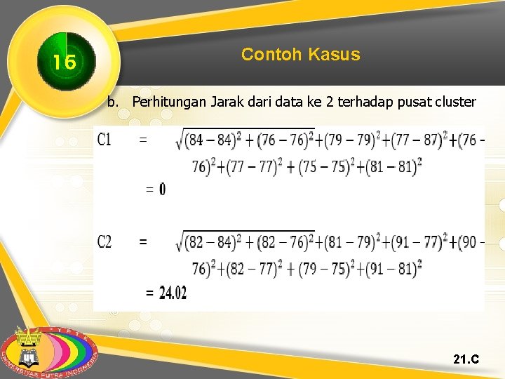 16 Contoh Kasus b. Perhitungan Jarak dari data ke 2 terhadap pusat cluster 21.