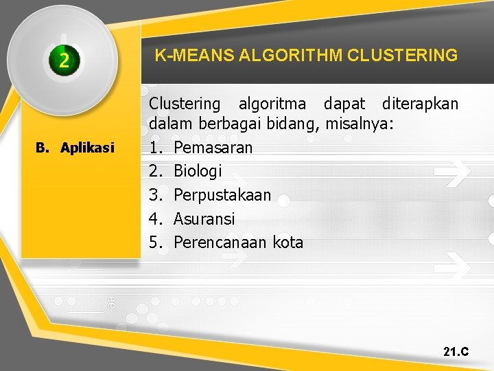 2 B. Aplikasi K-MEANS ALGORITHM CLUSTERING Clustering algoritma dapat diterapkan dalam berbagai bidang, misalnya: