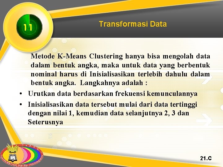 11 Transformasi Data Metode K-Means Clustering hanya bisa mengolah data dalam bentuk angka, maka