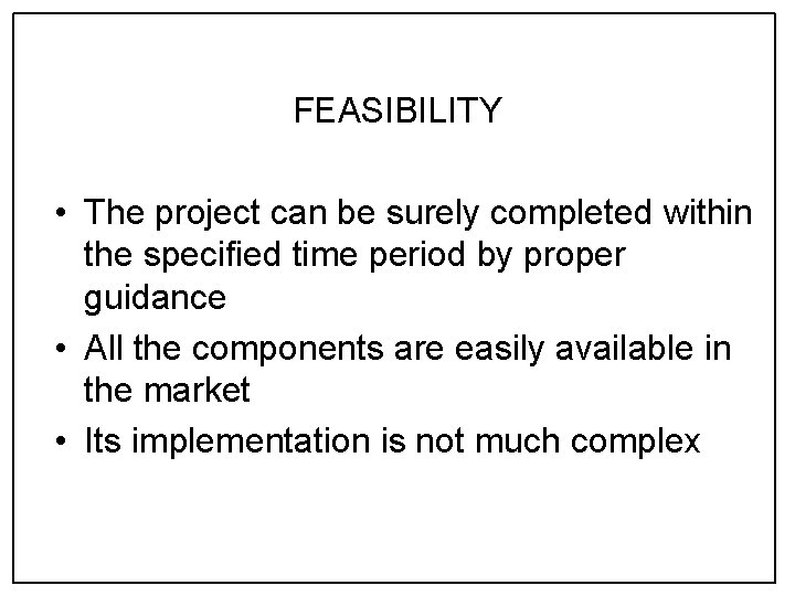 FEASIBILITY • The project can be surely completed within the specified time period by