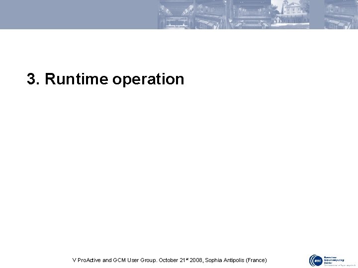 3. Runtime operation V Pro. Active and GCM User Group. October 21 st 2008,