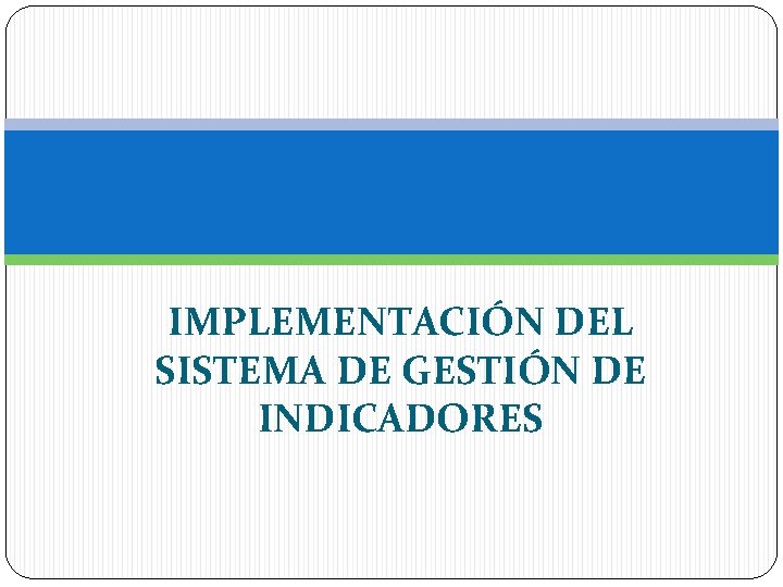 IMPLEMENTACIÓN DEL SISTEMA DE GESTIÓN DE INDICADORES 