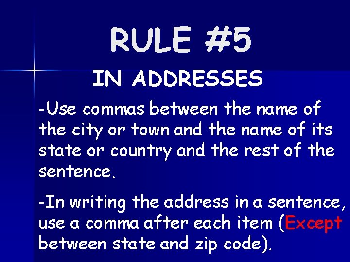 RULE #5 IN ADDRESSES -Use commas between the name of the city or town